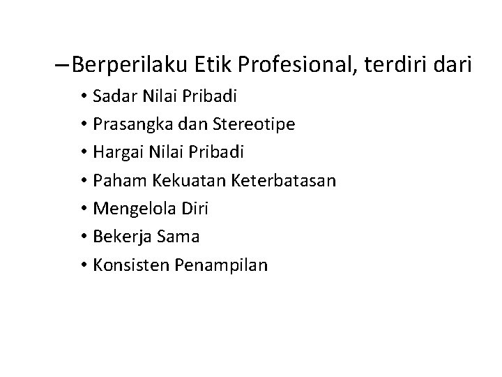 – Berperilaku Etik Profesional, terdiri dari • Sadar Nilai Pribadi • Prasangka dan Stereotipe