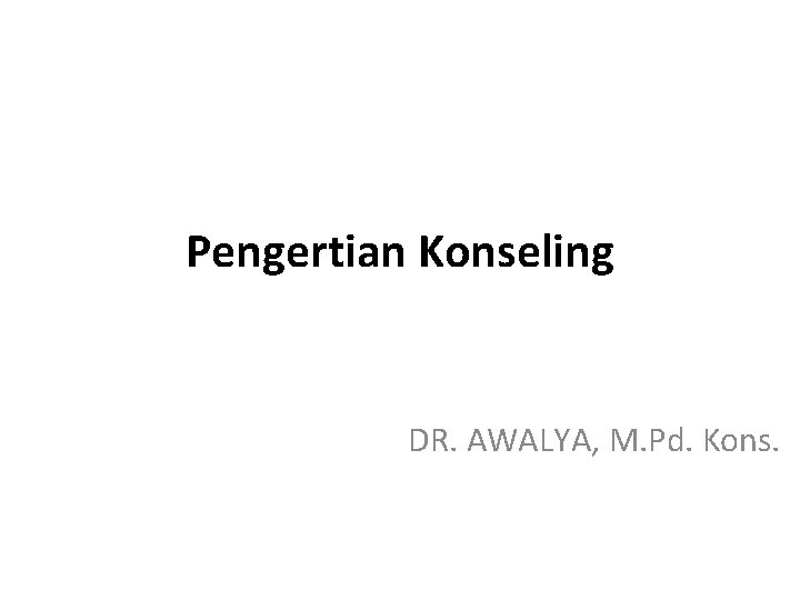 Pengertian Konseling DR. AWALYA, M. Pd. Kons. 