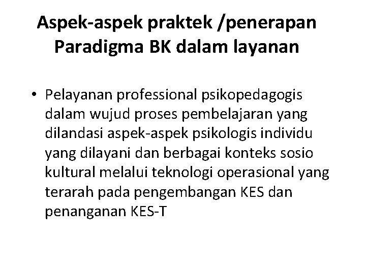 Aspek-aspek praktek /penerapan Paradigma BK dalam layanan • Pelayanan professional psikopedagogis dalam wujud proses