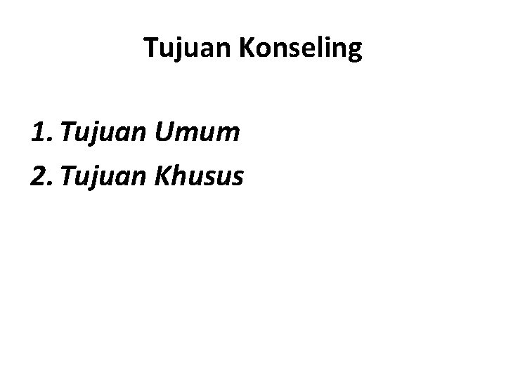 Tujuan Konseling 1. Tujuan Umum 2. Tujuan Khusus 