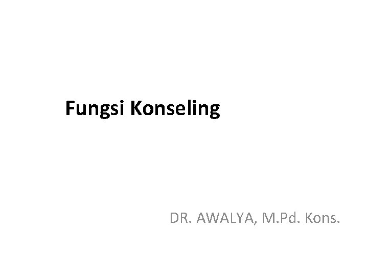 Fungsi Konseling DR. AWALYA, M. Pd. Kons. 