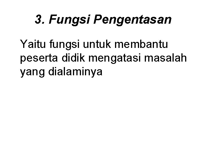 3. Fungsi Pengentasan Yaitu fungsi untuk membantu peserta didik mengatasi masalah yang dialaminya 