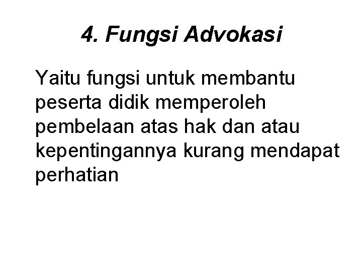 4. Fungsi Advokasi Yaitu fungsi untuk membantu peserta didik memperoleh pembelaan atas hak dan