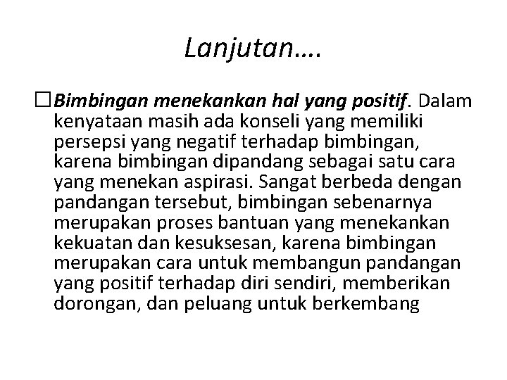 Lanjutan…. �Bimbingan menekankan hal yang positif. Dalam kenyataan masih ada konseli yang memiliki persepsi
