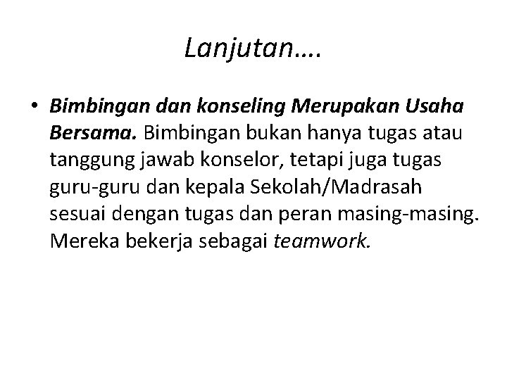 Lanjutan…. • Bimbingan dan konseling Merupakan Usaha Bersama. Bimbingan bukan hanya tugas atau tanggung