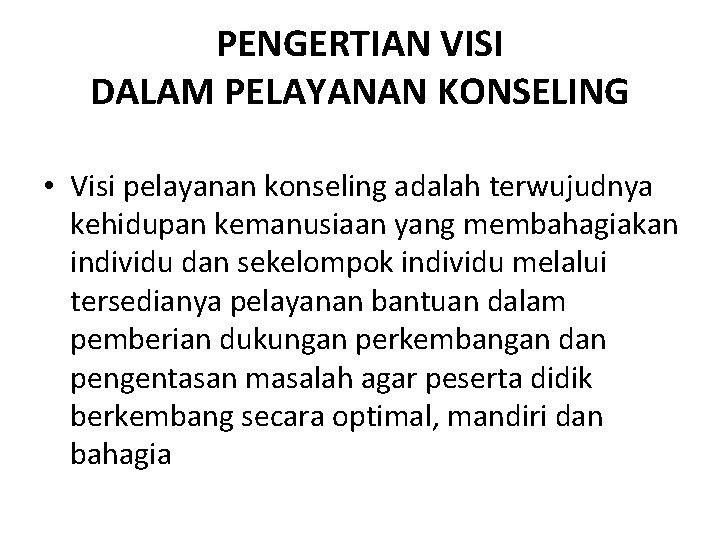 PENGERTIAN VISI DALAM PELAYANAN KONSELING • Visi pelayanan konseling adalah terwujudnya kehidupan kemanusiaan yang