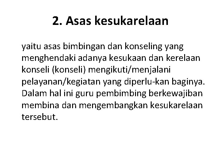 2. Asas kesukarelaan yaitu asas bimbingan dan konseling yang menghendaki adanya kesukaan dan kerelaan