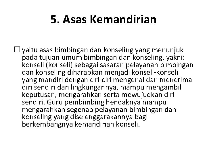 5. Asas Kemandirian � yaitu asas bimbingan dan konseling yang menunjuk pada tujuan umum