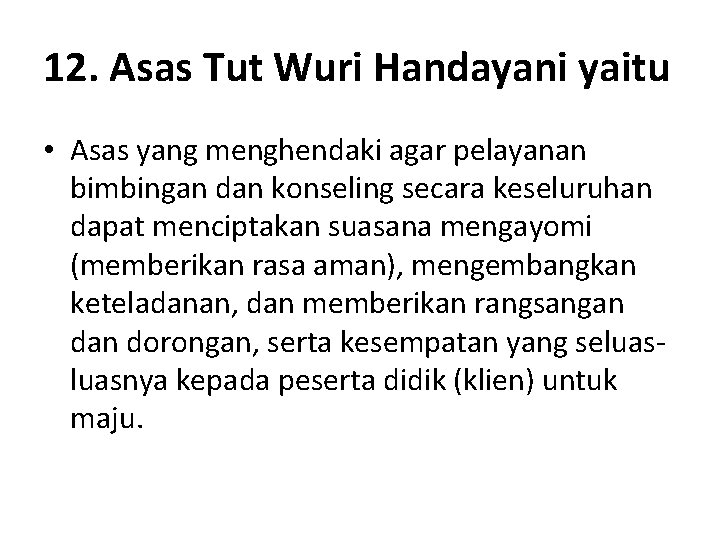 12. Asas Tut Wuri Handayani yaitu • Asas yang menghendaki agar pelayanan bimbingan dan