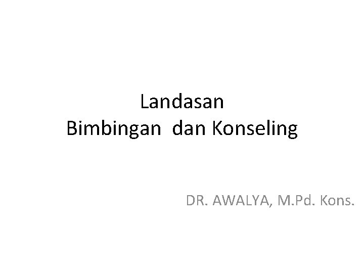 Landasan Bimbingan dan Konseling DR. AWALYA, M. Pd. Kons. 