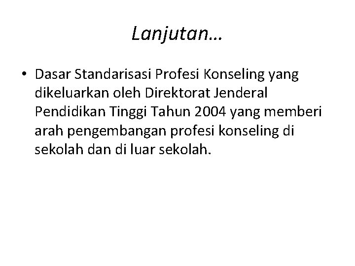 Lanjutan… • Dasar Standarisasi Profesi Konseling yang dikeluarkan oleh Direktorat Jenderal Pendidikan Tinggi Tahun