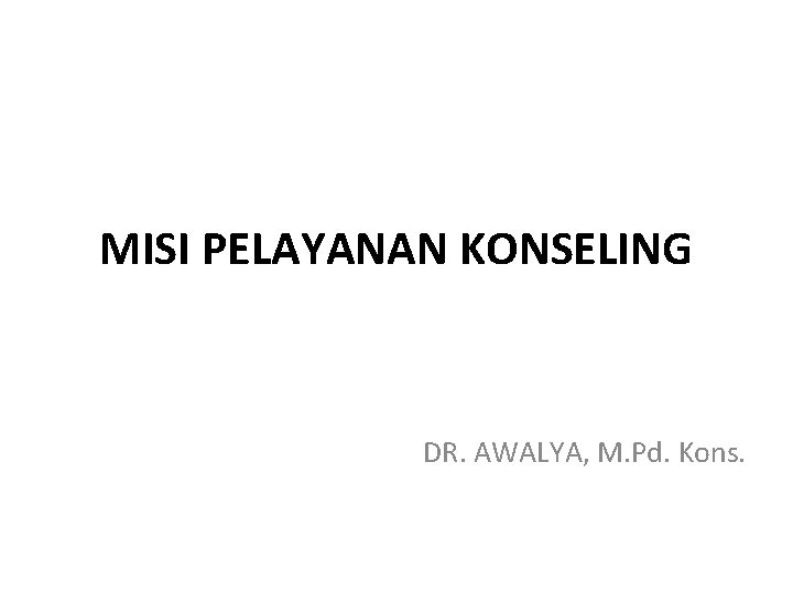 MISI PELAYANAN KONSELING DR. AWALYA, M. Pd. Kons. 