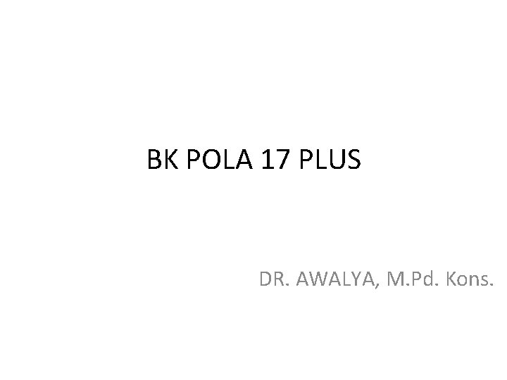 BK POLA 17 PLUS DR. AWALYA, M. Pd. Kons. 