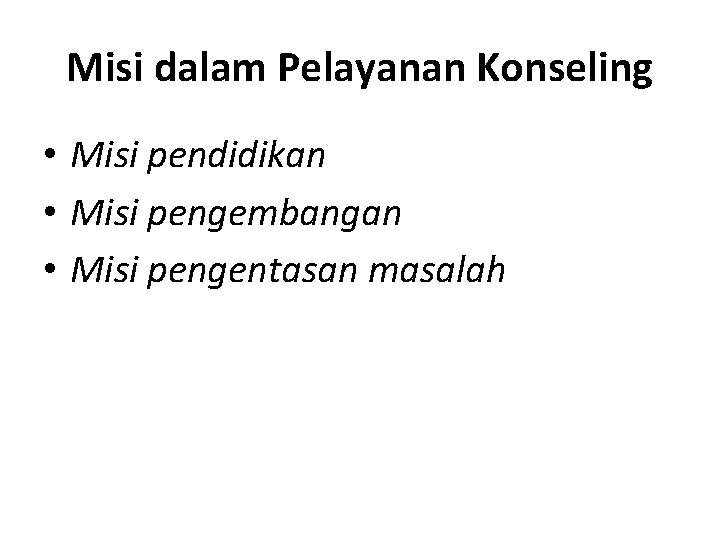 Misi dalam Pelayanan Konseling • Misi pendidikan • Misi pengembangan • Misi pengentasan masalah