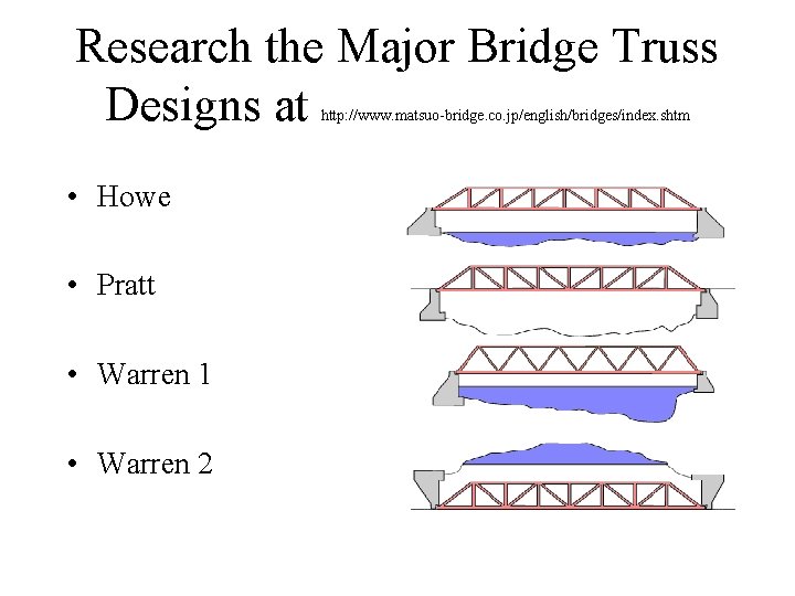 Research the Major Bridge Truss Designs at http: //www. matsuo-bridge. co. jp/english/bridges/index. shtm •