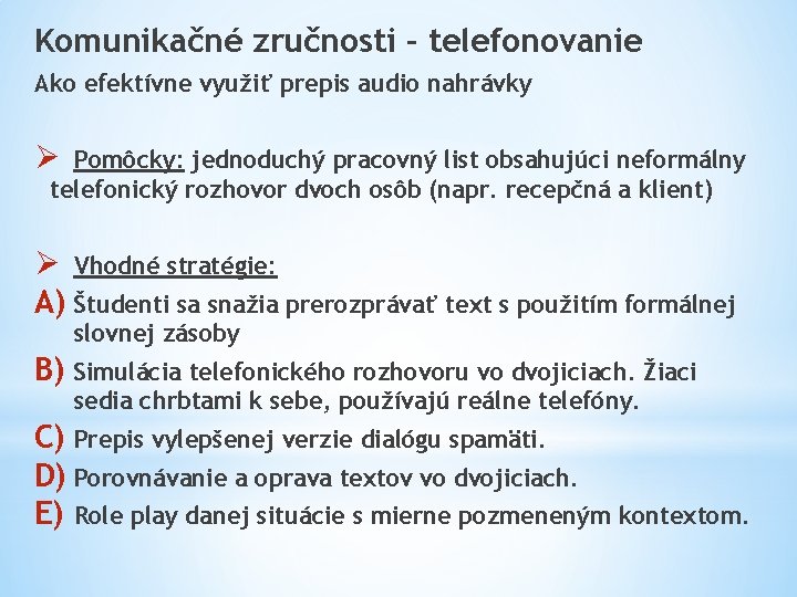 Komunikačné zručnosti – telefonovanie Ako efektívne využiť prepis audio nahrávky Ø Pomôcky: jednoduchý pracovný