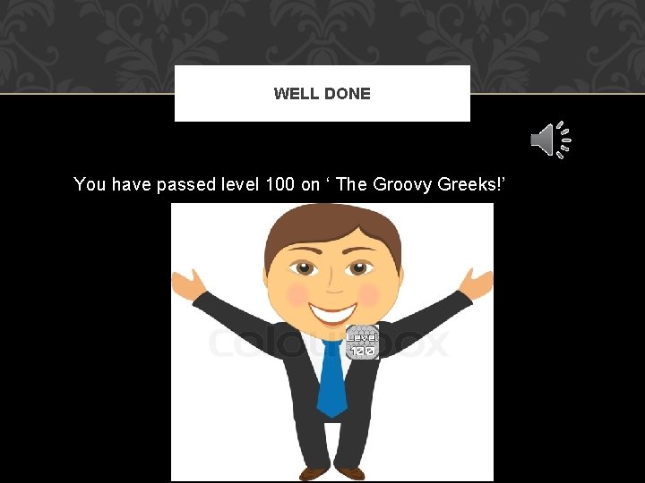 WELL DONE You have passed level 100 on ‘ The Groovy Greeks!’ 