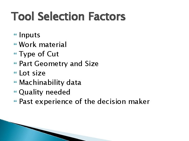 Tool Selection Factors Inputs Work material Type of Cut Part Geometry and Size Lot