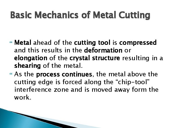 Basic Mechanics of Metal Cutting Metal ahead of the cutting tool is compressed and