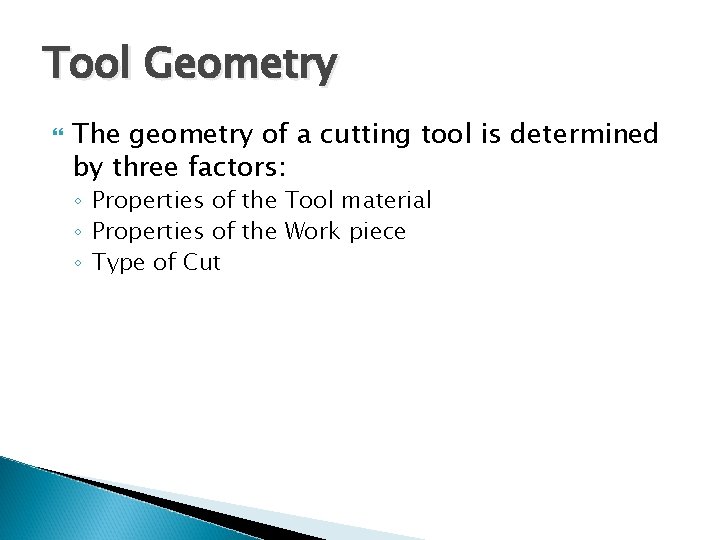 Tool Geometry The geometry of a cutting tool is determined by three factors: ◦