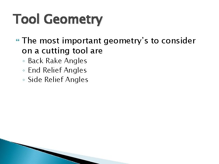 Tool Geometry The most important geometry’s to consider on a cutting tool are ◦