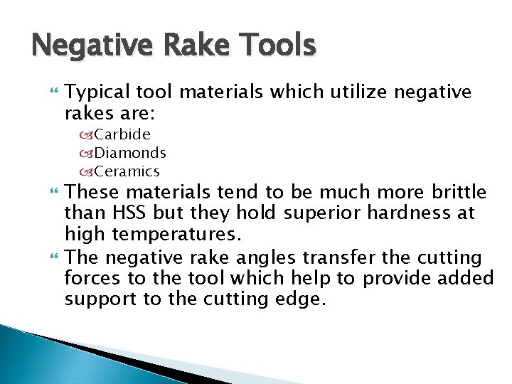 Negative Rake Tools Typical tool materials which utilize negative rakes are: Carbide Diamonds Ceramics