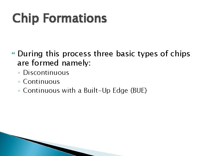 Chip Formations During this process three basic types of chips are formed namely: ◦