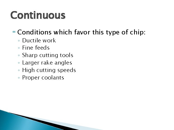 Continuous Conditions which favor this type of chip: ◦ ◦ ◦ Ductile work Fine