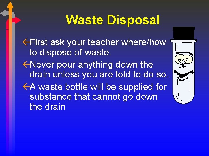 Waste Disposal ßFirst ask your teacher where/how to dispose of waste. ßNever pour anything