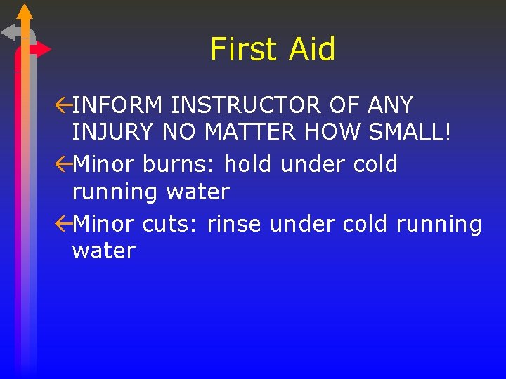 First Aid ßINFORM INSTRUCTOR OF ANY INJURY NO MATTER HOW SMALL! ßMinor burns: hold