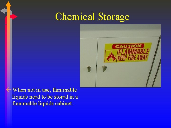 Chemical Storage ß When not in use, flammable liquids need to be stored in