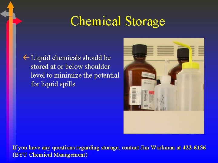 Chemical Storage ß Liquid chemicals should be stored at or below shoulder level to