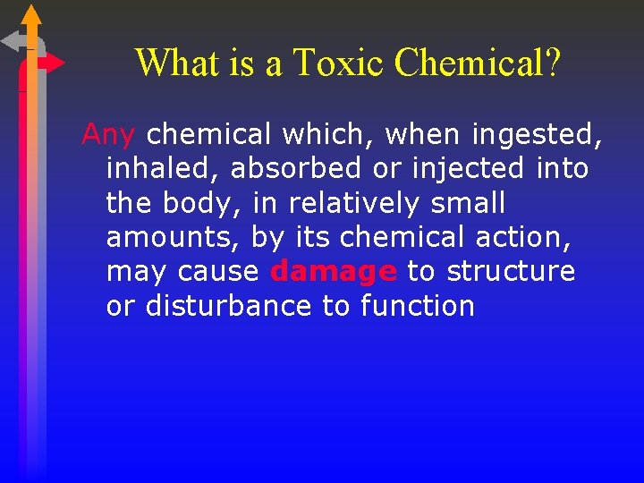 What is a Toxic Chemical? Any chemical which, when ingested, inhaled, absorbed or injected