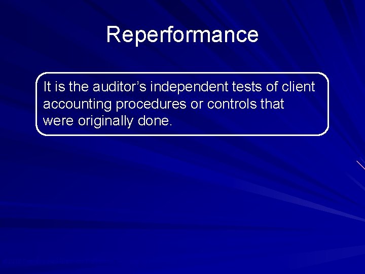 Reperformance It is the auditor’s independent tests of client accounting procedures or controls that