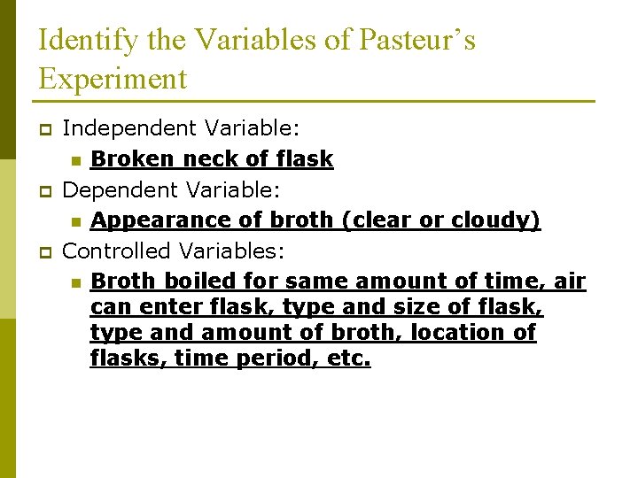 Identify the Variables of Pasteur’s Experiment p p p Independent Variable: n Broken neck