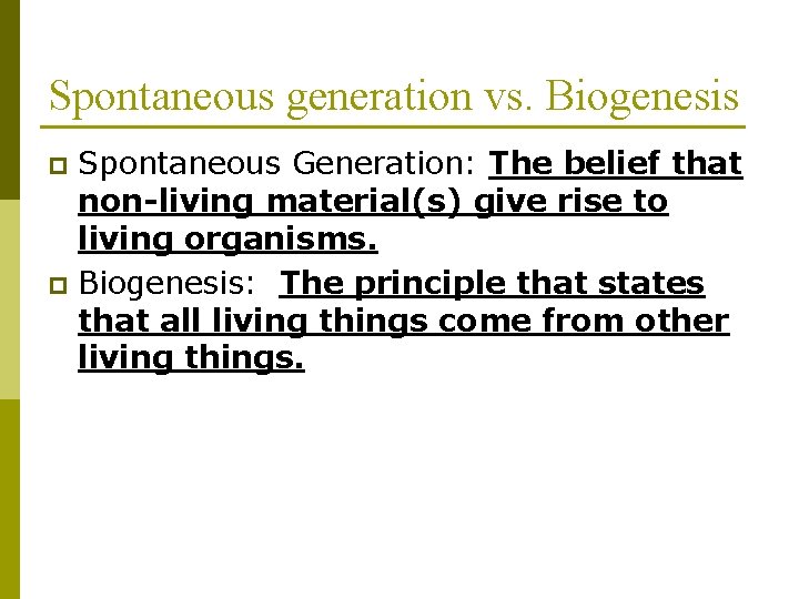 Spontaneous generation vs. Biogenesis Spontaneous Generation: The belief that non-living material(s) give rise to