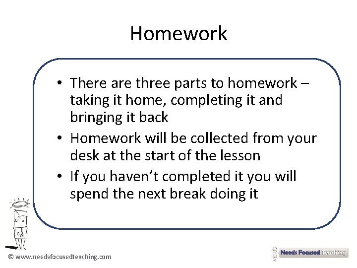 Homework • There are three parts to homework – taking it home, completing it