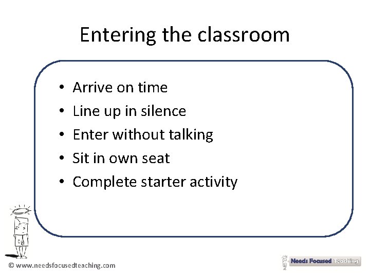 Entering the classroom • • • Arrive on time Line up in silence Enter