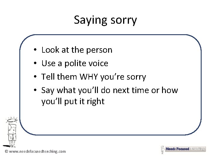 Saying sorry • • Look at the person Use a polite voice Tell them