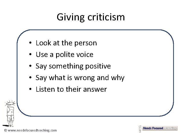 Giving criticism • • • Look at the person Use a polite voice Say