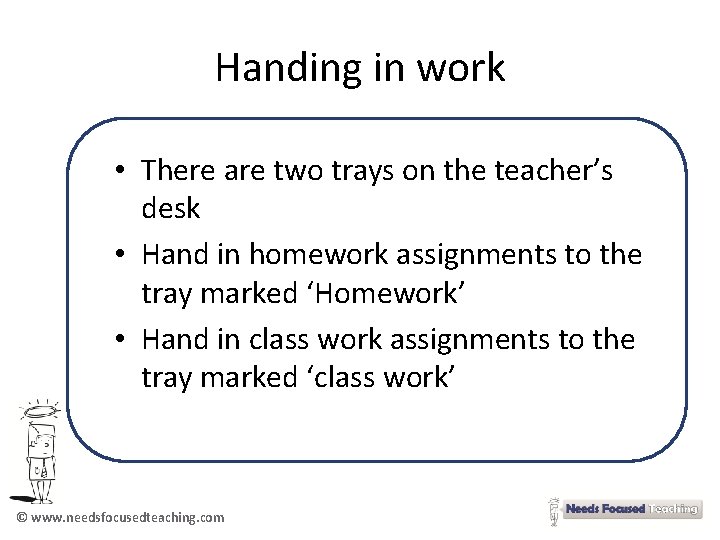 Handing in work • There are two trays on the teacher’s desk • Hand