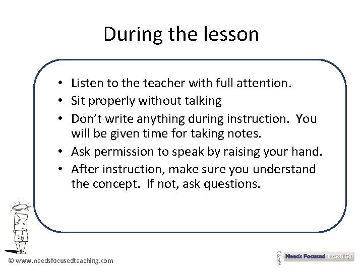 During the lesson • Listen to the teacher with full attention. • Sit properly