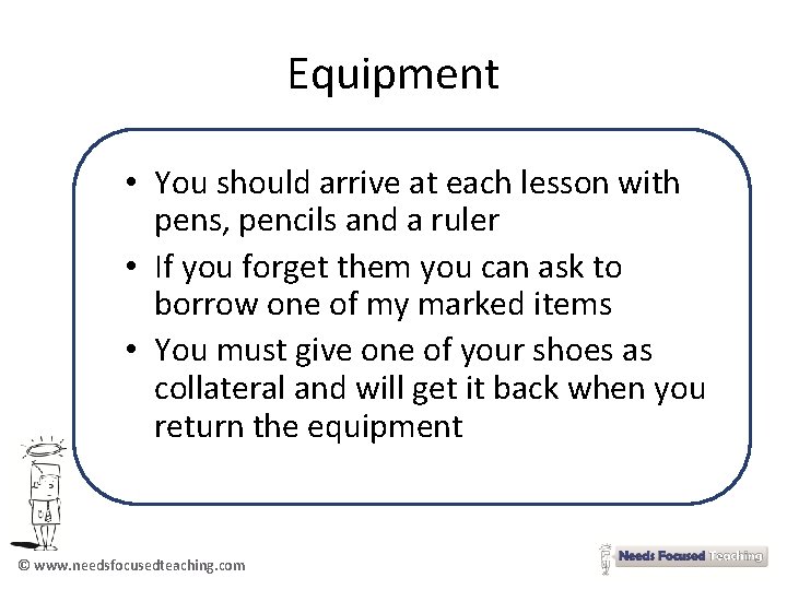Equipment • You should arrive at each lesson with pens, pencils and a ruler