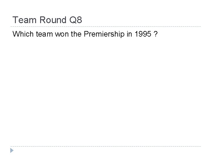 Team Round Q 8 Which team won the Premiership in 1995 ? 