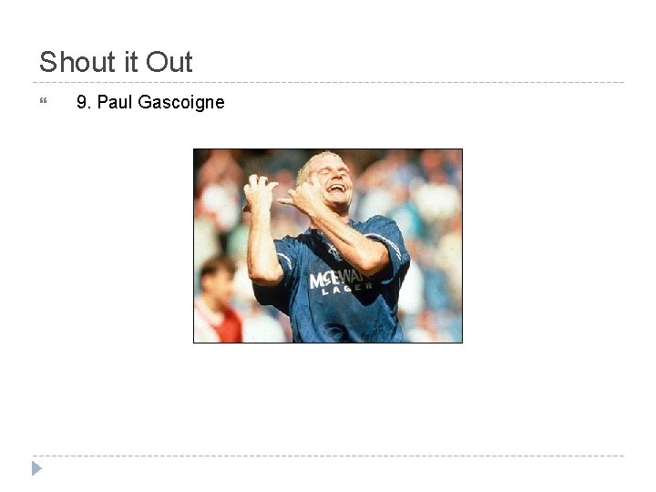 Shout it Out 9. Paul Gascoigne 
