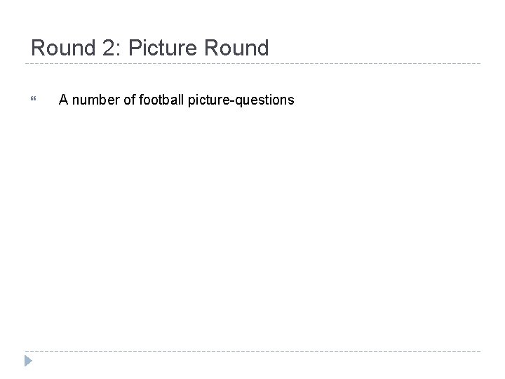 Round 2: Picture Round A number of football picture-questions 