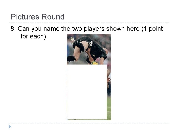 Pictures Round 8. Can you name the two players shown here (1 point for