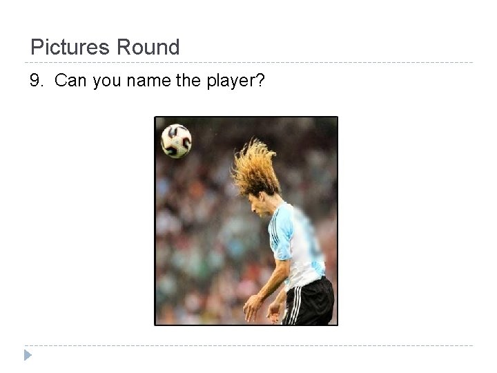 Pictures Round 9. Can you name the player? 