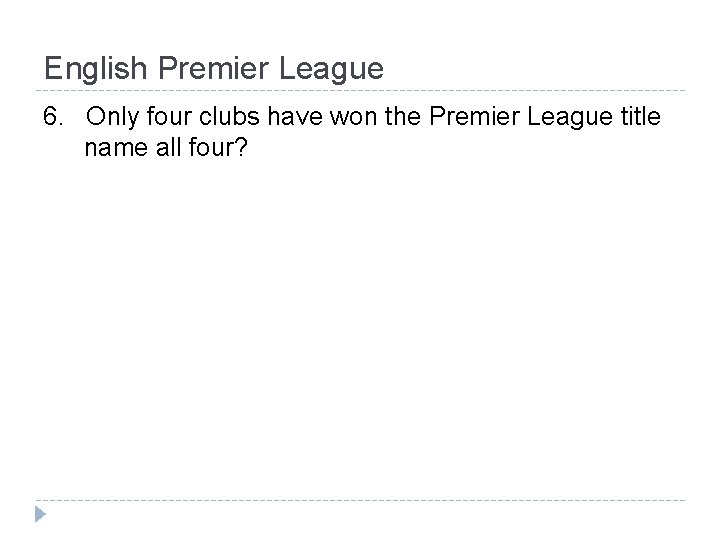 English Premier League 6. Only four clubs have won the Premier League title name