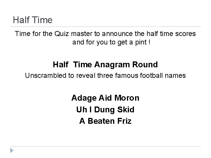 Half Time for the Quiz master to announce the half time scores and for